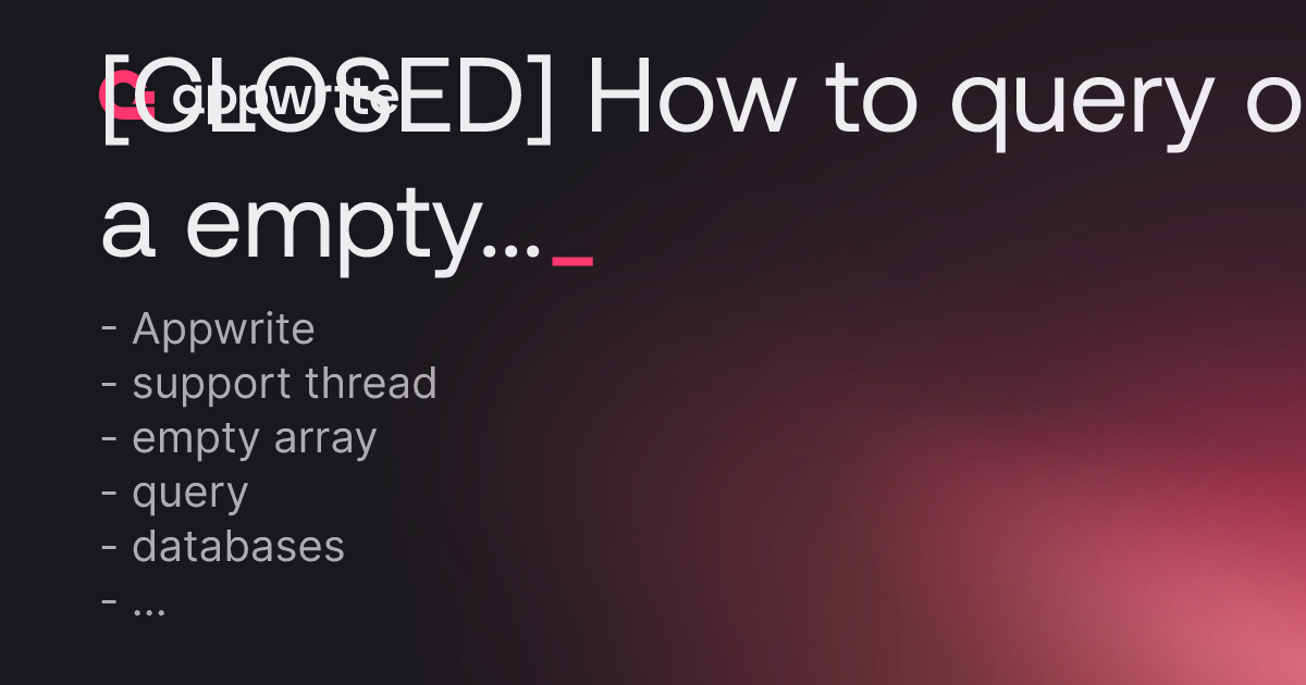 CLOSED How To Query On A Empty Array Threads Appwrite CLOSED How To Query On A Empty Array Threads Appwrite